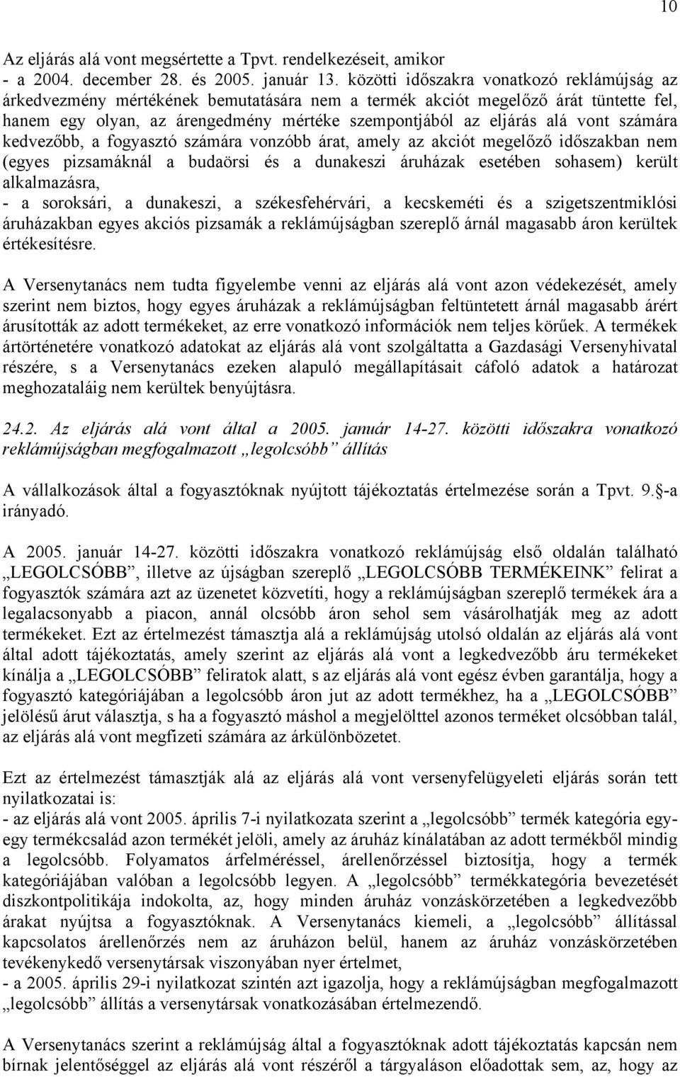 vont számára kedvezőbb, a fogyasztó számára vonzóbb árat, amely az akciót megelőző időszakban nem (egyes pizsamáknál a budaörsi és a dunakeszi áruházak esetében sohasem) került alkalmazásra, - a