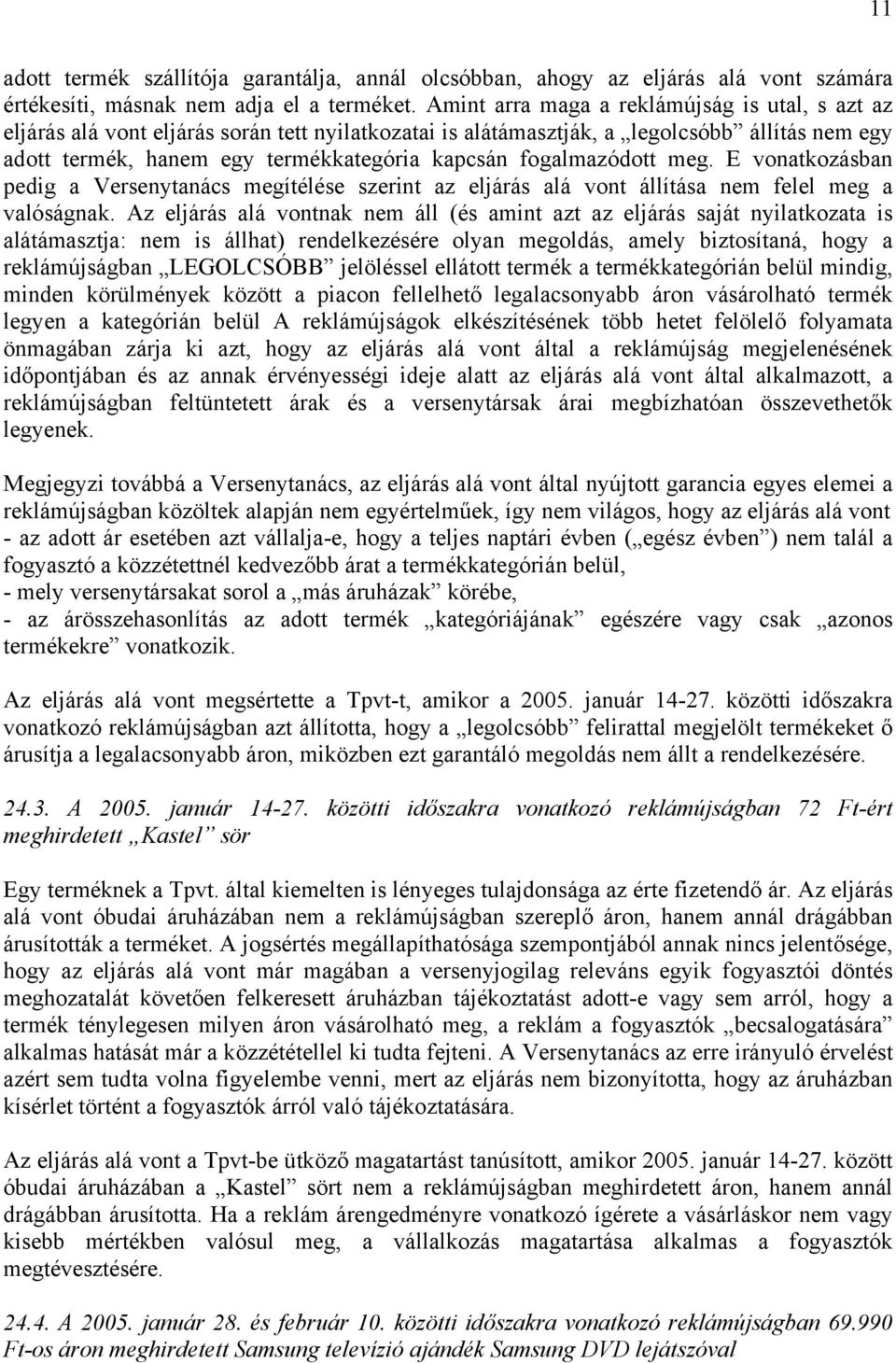 fogalmazódott meg. E vonatkozásban pedig a Versenytanács megítélése szerint az eljárás alá vont állítása nem felel meg a valóságnak.