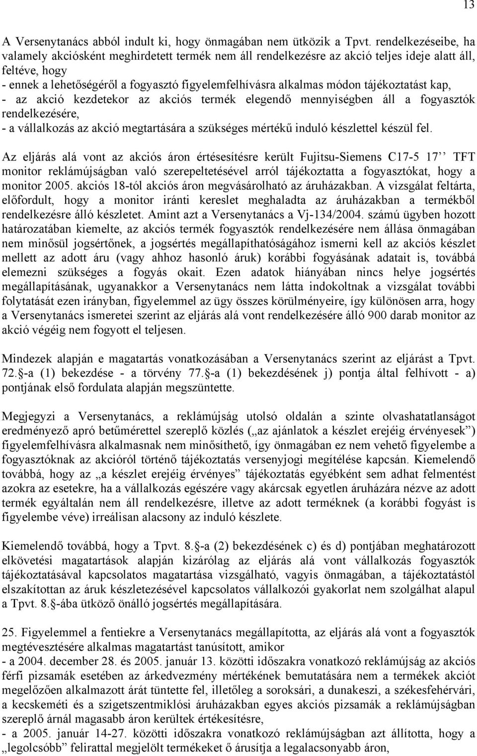 tájékoztatást kap, - az akció kezdetekor az akciós termék elegendő mennyiségben áll a fogyasztók rendelkezésére, - a vállalkozás az akció megtartására a szükséges mértékű induló készlettel készül fel.