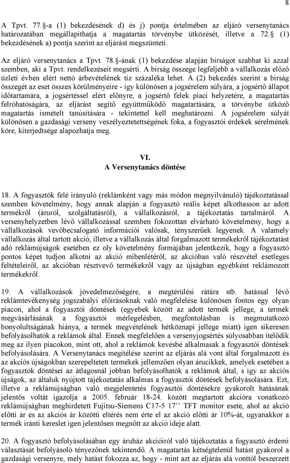 A bírság összege legfeljebb a vállalkozás előző üzleti évben elért nettó árbevételének tíz százaléka lehet.