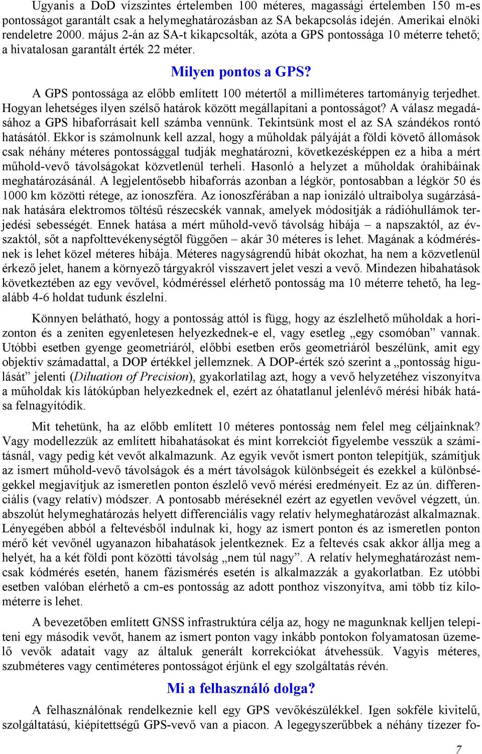 A GPS pontossága az előbb említett 100 métertől a milliméteres tartományig terjedhet. Hogyan lehetséges ilyen szélső határok között megállapítani a pontosságot?