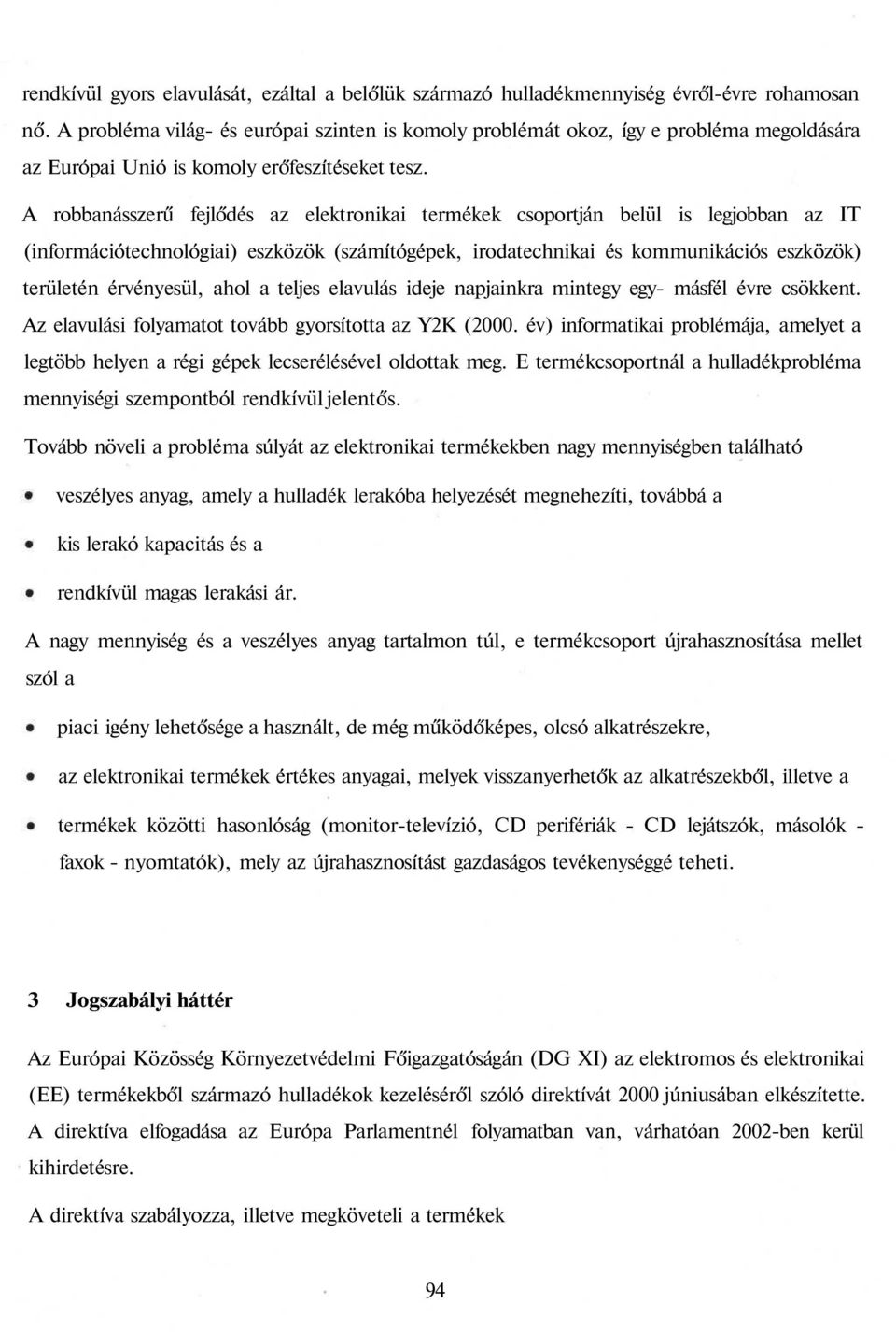 A robbanásszerű fejlődés az elektronikai termékek csoportján belül is legjobban az IT (információtechnológiai) eszközök (számítógépek, irodatechnikai és kommunikációs eszközök) területén érvényesül,