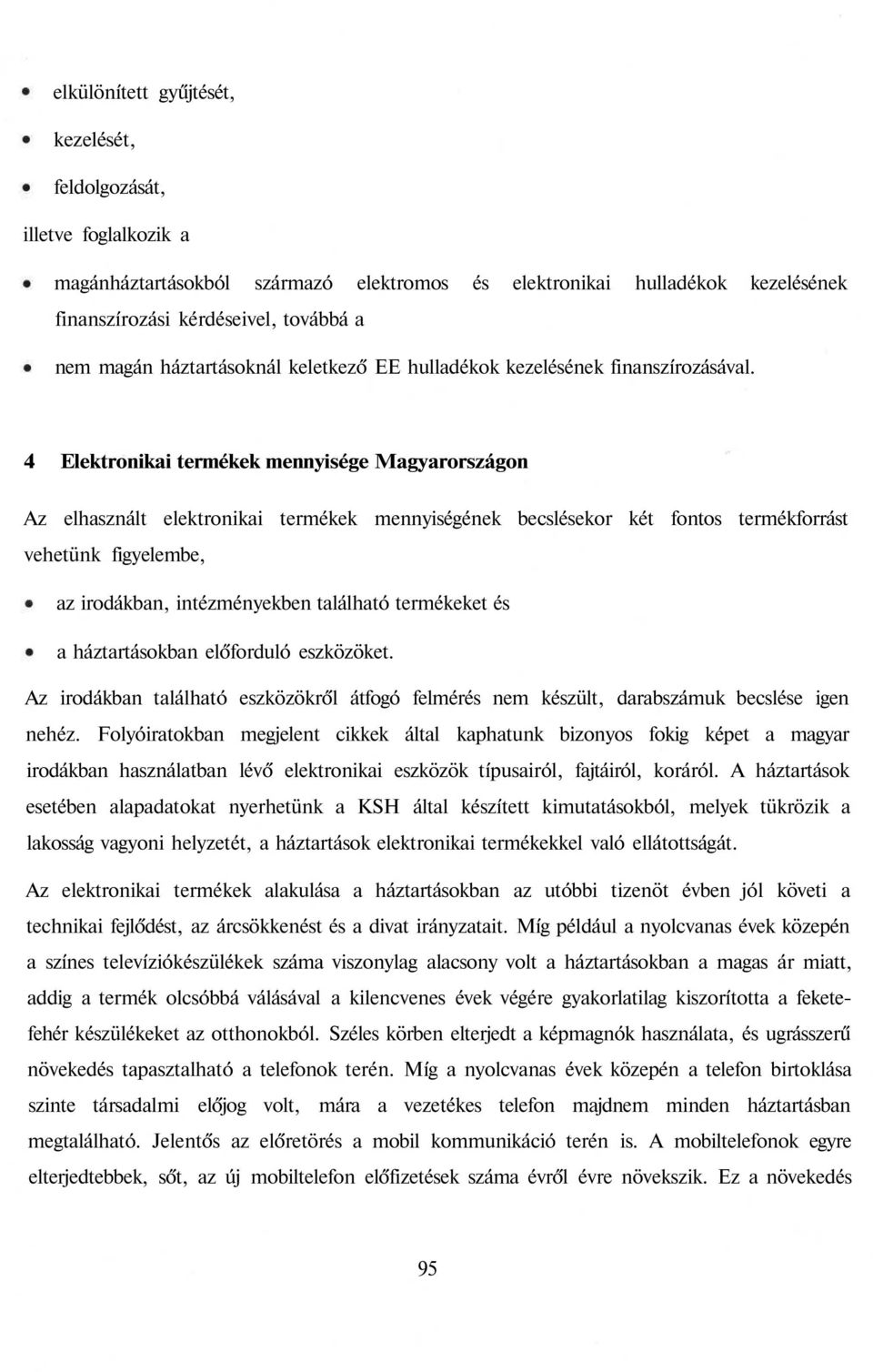 4 Elektronikai termékek mennyisége Magyarországon Az elhasznált elektronikai termékek mennyiségének becslésekor két fontos termékforrást vehetünk figyelembe, az irodákban, intézményekben található