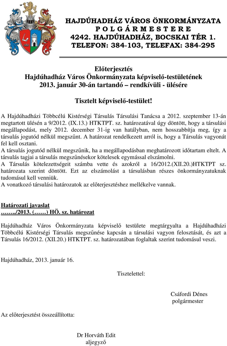 A Hajdúhadházi Többcélú Kistérségi Társulás Társulási Tanácsa a 2012. szeptember 13-án megtartott ülésén a 9/2012. (IX.13.) HTKTPT. sz. határozatával úgy döntött, hogy a társulási megállapodást, mely 2012.