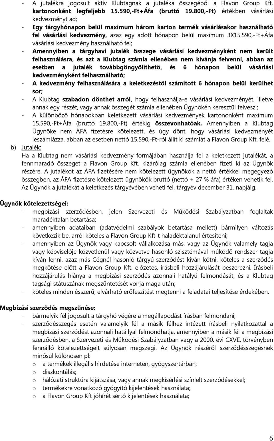 590,-Ft+Áfa vásárlási kedvezmény használható fel; - Amennyiben a tárgyhavi jutalék összege vásárlási kedvezményként nem került felhasználásra, és azt a Klubtag számla ellenében nem kívánja felvenni,