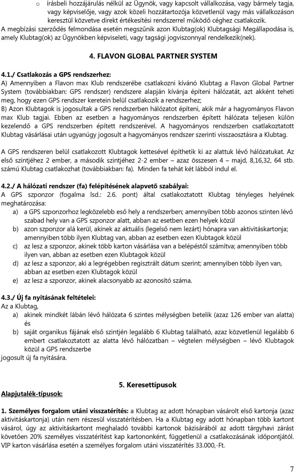 A megbízási szerződés felmondása esetén megszűnik azon Klubtag(ok) Klubtagsági Megállapodása is, amely Klubtag(ok) az Ügynökben képviseleti, vagy tagsági jogviszonnyal rendelkezik(nek). 4.