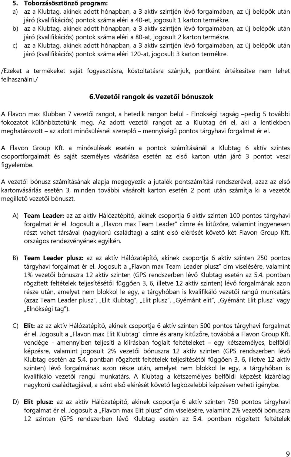 c) az a Klubtag, akinek adott hónapban, a 3 aktív szintjén lévő forgalmában, az új belépők után járó (kvalifikációs) pontok száma eléri 120-at, jogosult 3 karton termékre.