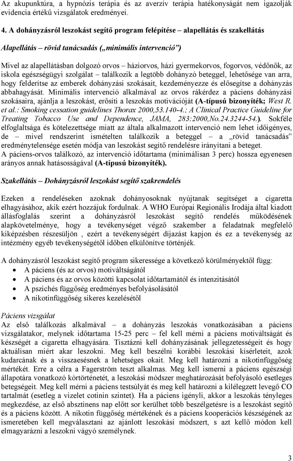 gyermekorvos, fogorvos, védőnők, az iskola egészségügyi szolgálat találkozik a legtöbb dohányzó beteggel, lehetősége van arra, hogy felderítse az emberek dohányzási szokásait, kezdeményezze és