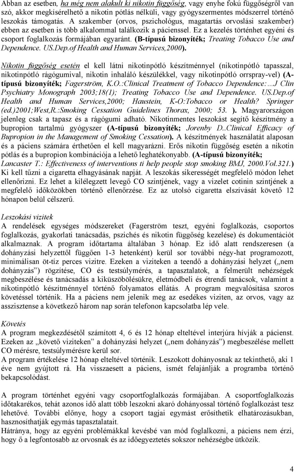 Ez a kezelés történhet egyéni és csoport foglalkozás formájában egyaránt. (B-típusú bizonyíték; Treating Tobacco Use and Dependence. US.Dep.of Health and Human Services,2000).