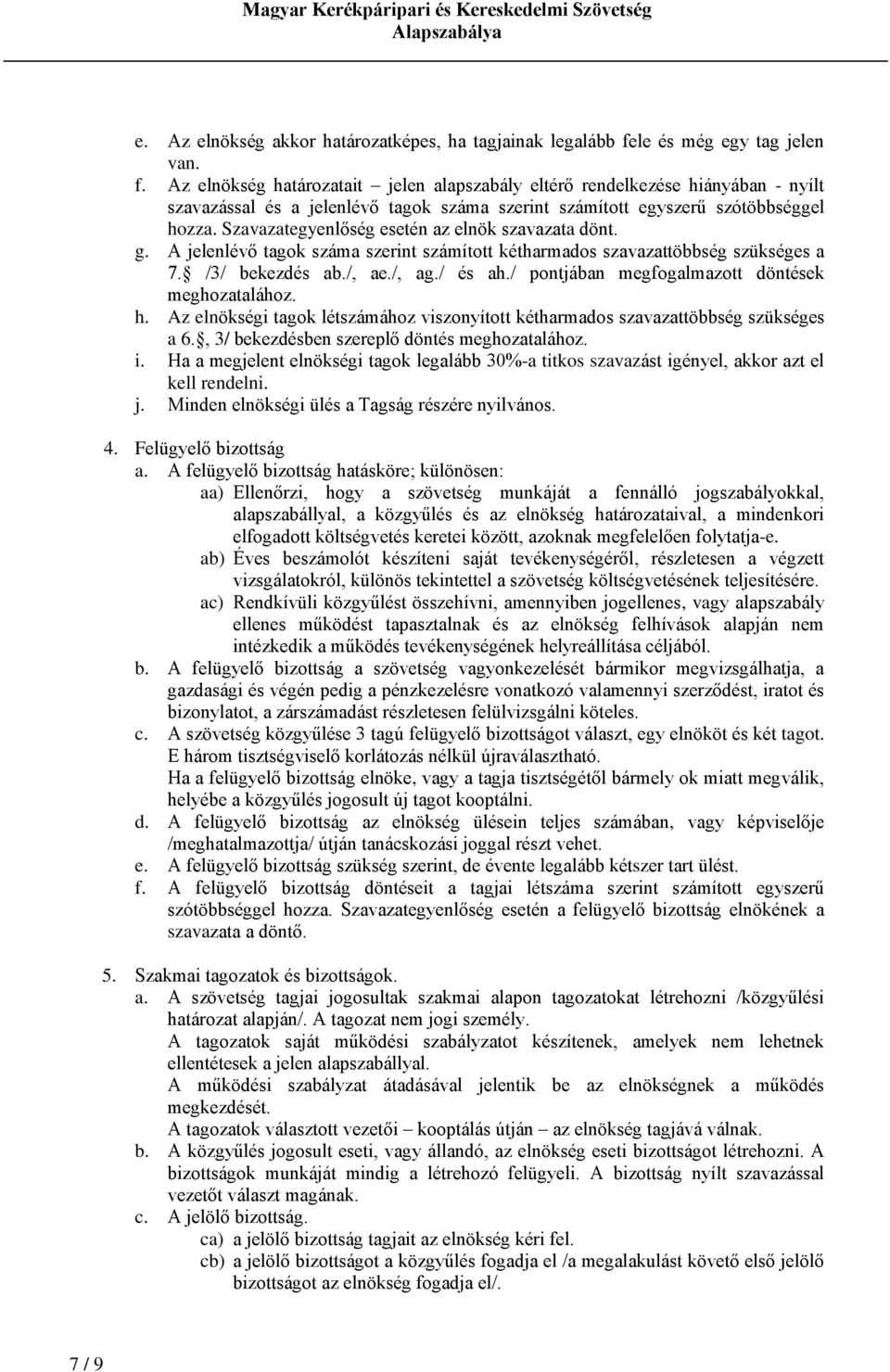 Szavazategyenlőség esetén az elnök szavazata dönt. g. A jelenlévő tagok száma szerint számított kétharmados szavazattöbbség szükséges a 7. /3/ bekezdés ab./, ae./, ag./ és ah.