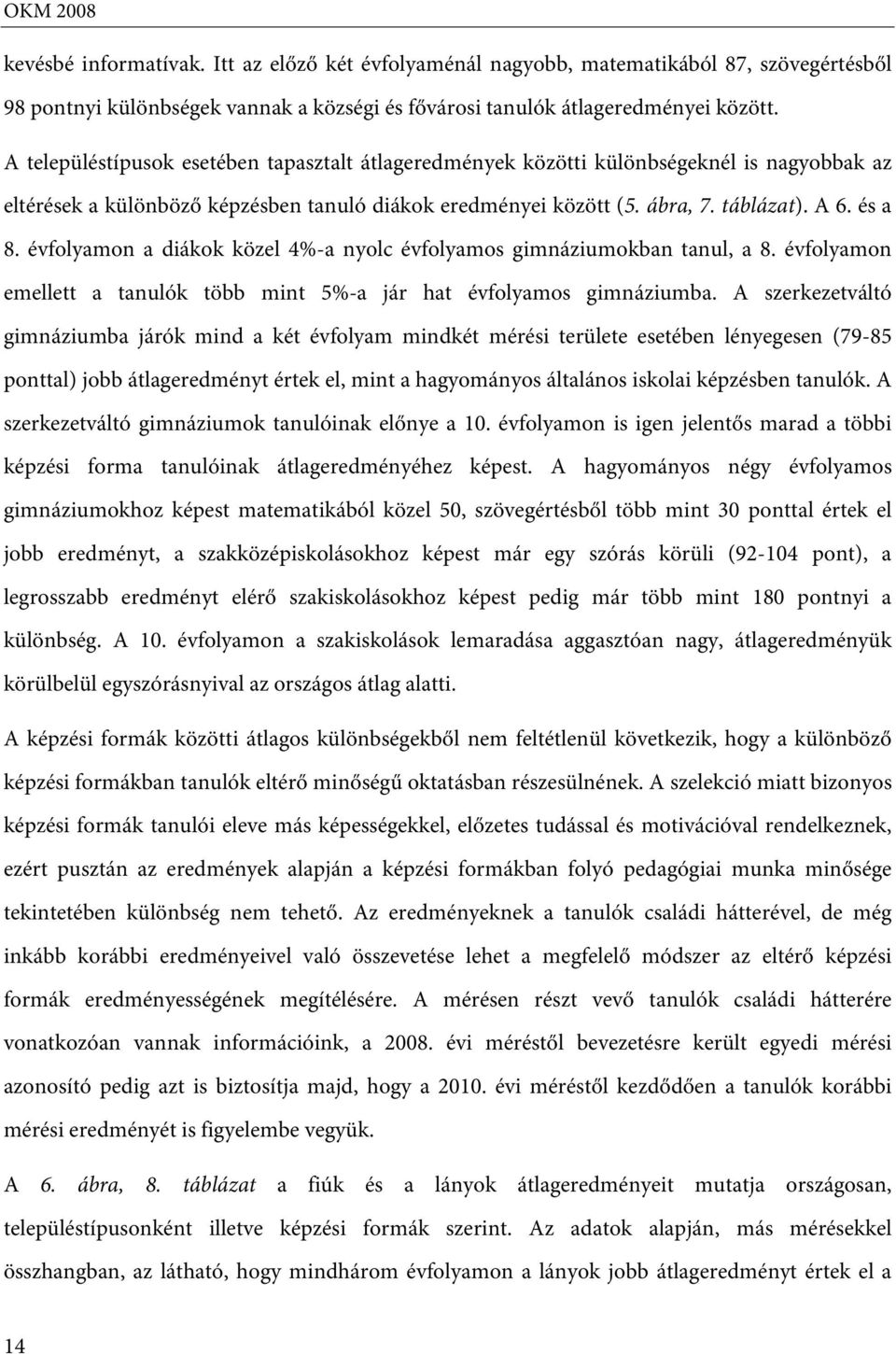 évfolyamon a diákok közel 4%-a nyolc évfolyamos gimnáziumokban tanul, a 8. évfolyamon emellett a tanulók több mint 5%-a jár hat évfolyamos gimnáziumba.