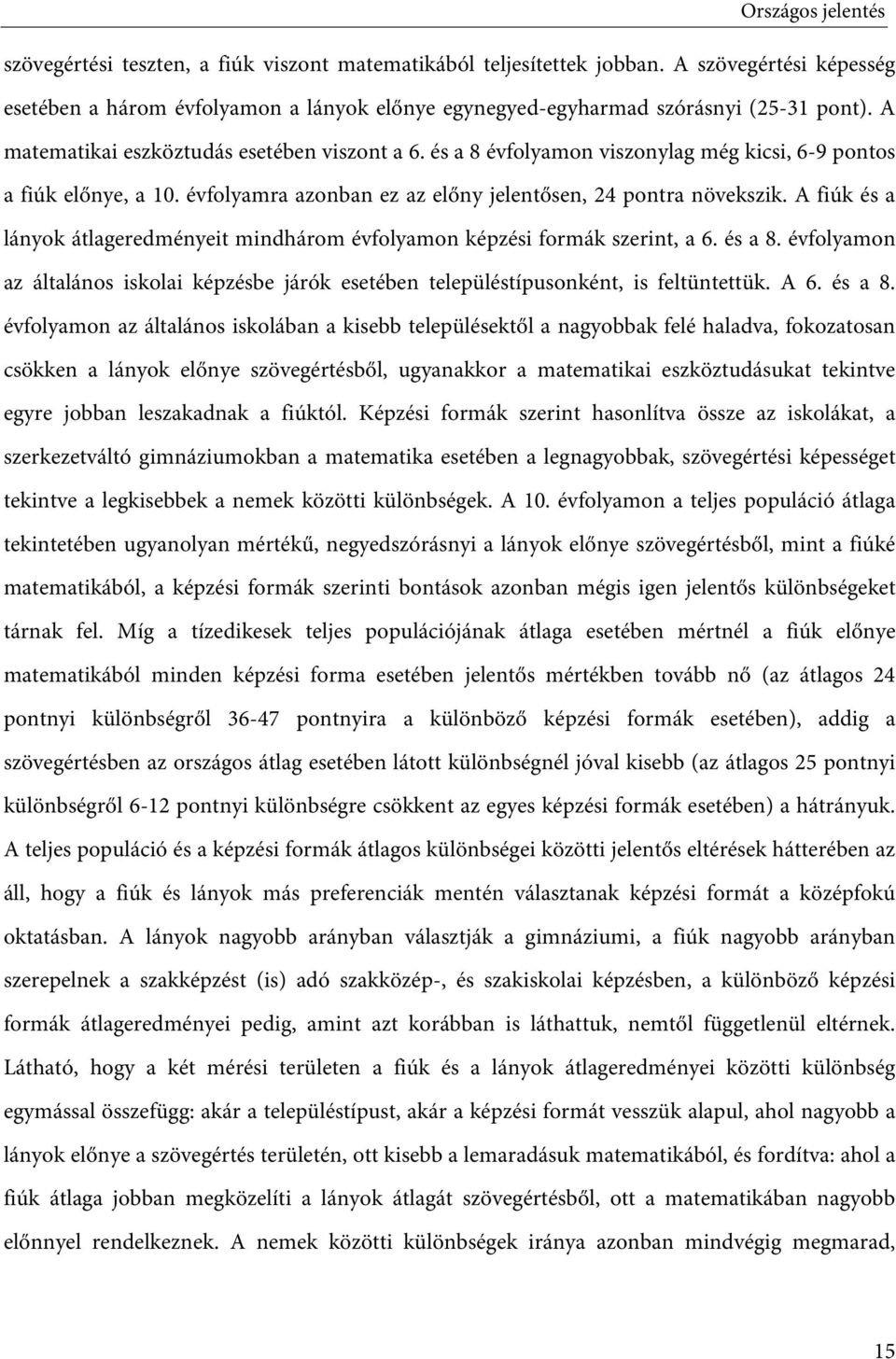 és a 8 évfolyamon viszonylag még kicsi, 6-9 pontos a fiúk előnye, a 10. évfolyamra azonban ez az előny jelentősen, 24 pontra növekszik.