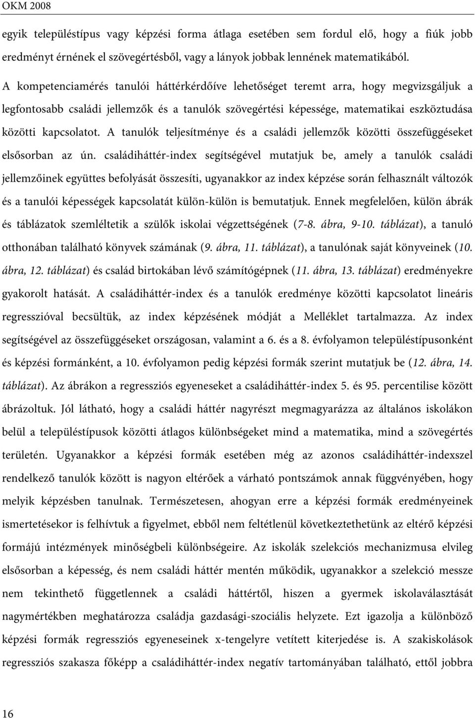 kapcsolatot. A tanulók teljesítménye és a családi jellemzők közötti összefüggéseket elsősorban az ún.