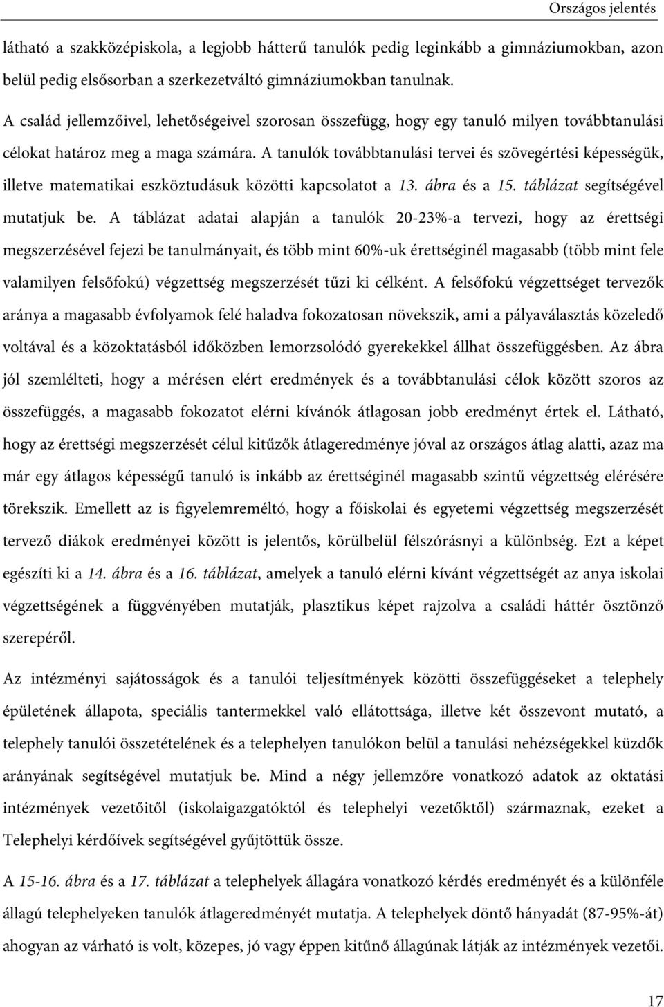 A tanulók továbbtanulási tervei és szövegértési képességük, illetve matematikai eszköztudásuk közötti kapcsolatot a 13. ábra és a 15. táblázat segítségével mutatjuk be.