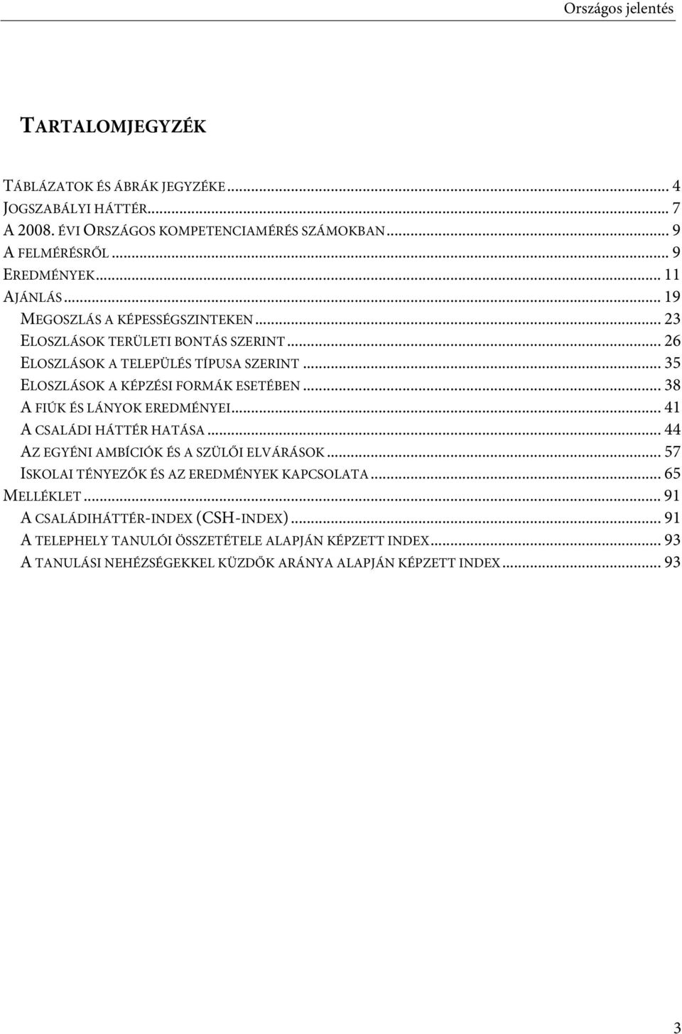 .. 38 A FIÚK ÉS LÁNYOK EREDMÉNYEI... 41 A CSALÁDI HÁTTÉR HATÁSA... 44 AZ EGYÉNI AMBÍCIÓK ÉS A SZÜLŐI ELVÁRÁSOK... 57 ISKOLAI TÉNYEZŐK ÉS AZ EREDMÉNYEK KAPCSOLATA... 65 MELLÉKLET.