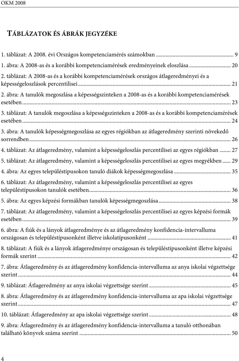 ábra: A tanulók megoszlása a képességszinteken a 2008-as és a korábbi kompetenciamérések esetében... 23 3.