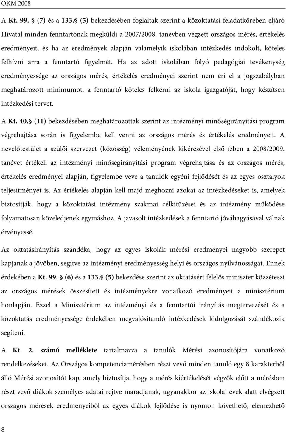 Ha az adott iskolában folyó pedagógiai tevékenység eredményessége az országos mérés, értékelés eredményei szerint nem éri el a jogszabályban meghatározott minimumot, a fenntartó köteles felkérni az