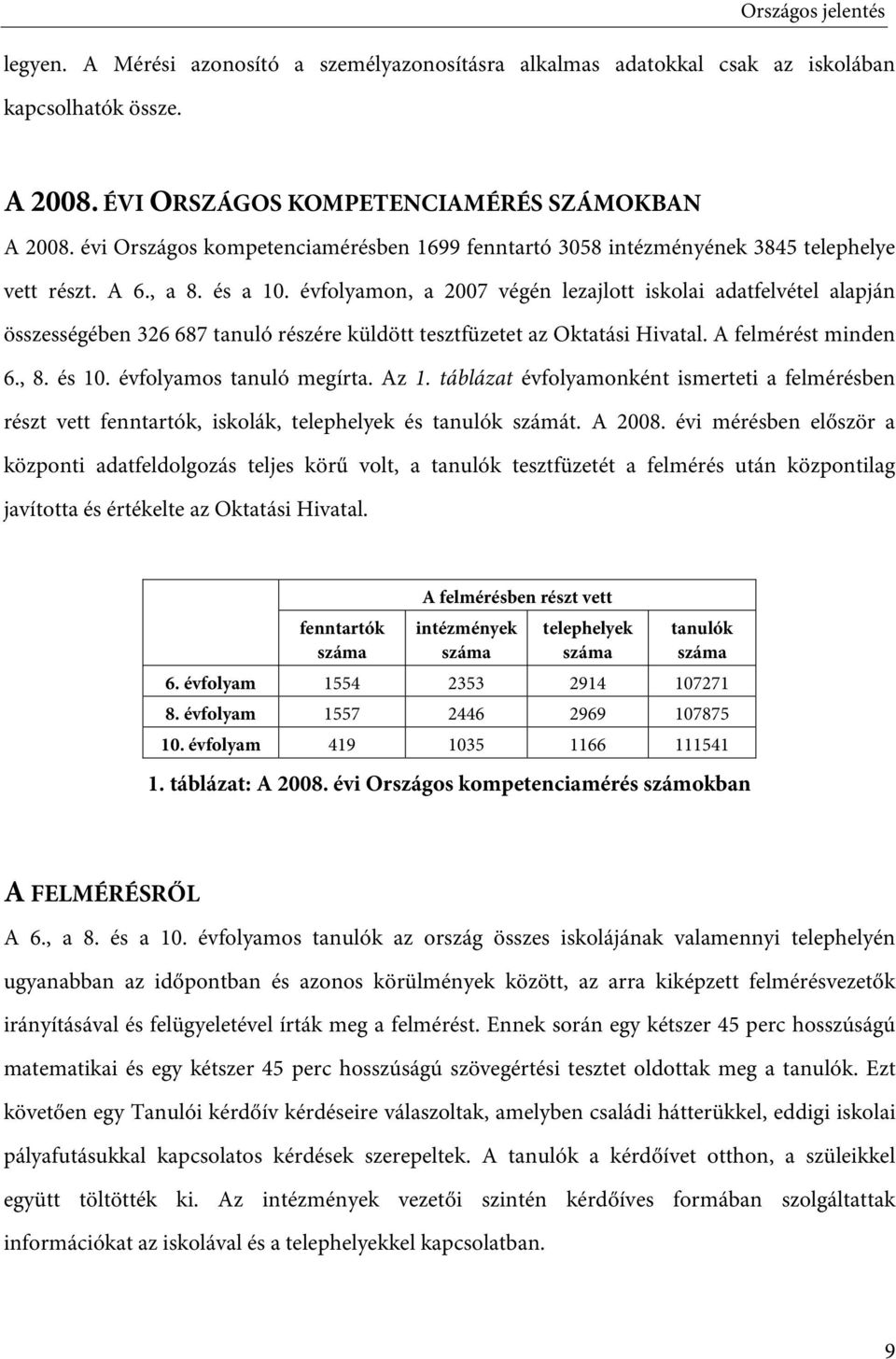 évfolyamon, a 2007 végén lezajlott iskolai adatfelvétel alapján összességében 326 687 tanuló részére küldött tesztfüzetet az Oktatási Hivatal. A felmérést minden 6., 8. és 10.