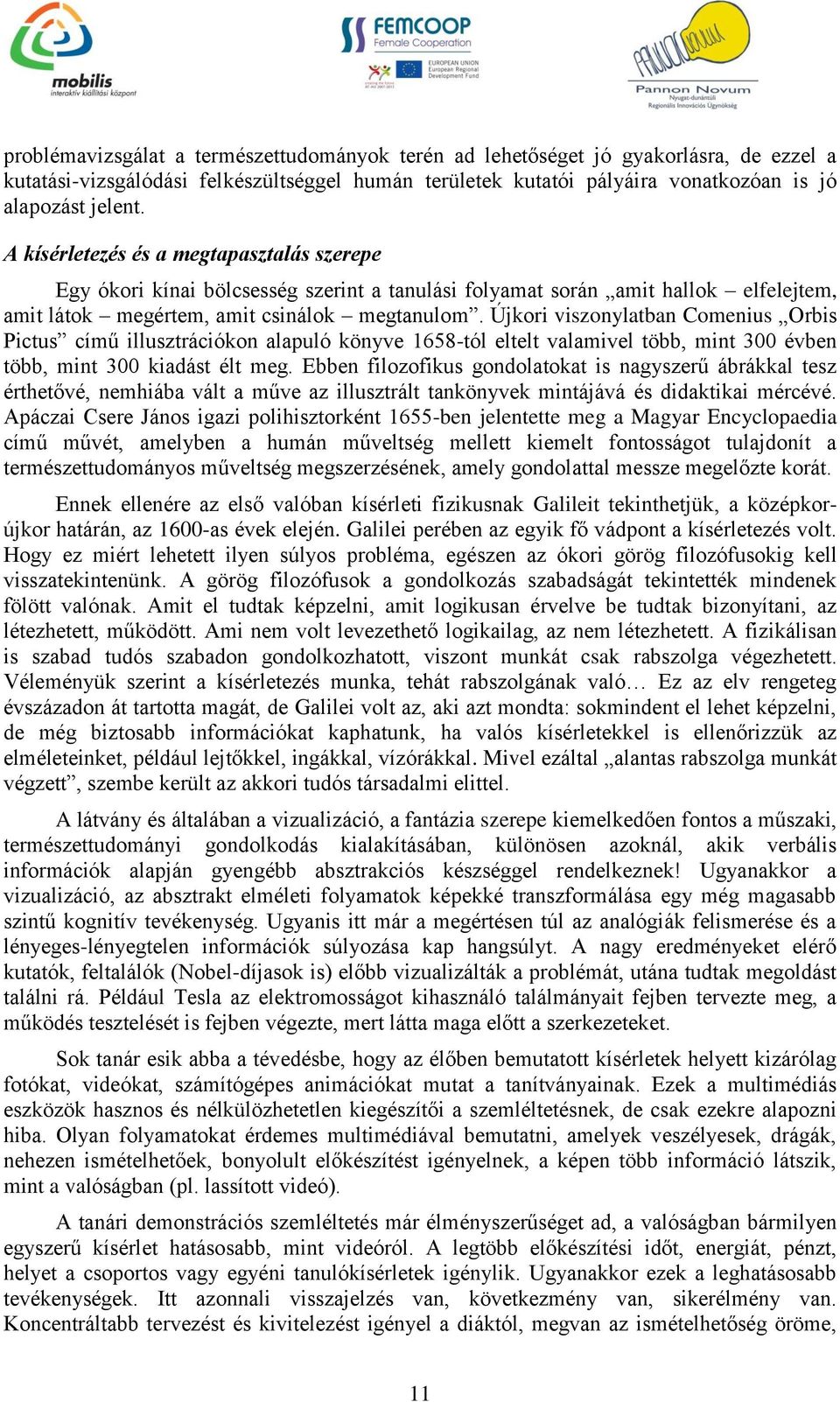 Újkori viszonylatban Comenius Orbis Pictus című illusztrációkon alapuló könyve 1658-tól eltelt valamivel több, mint 300 évben több, mint 300 kiadást élt meg.