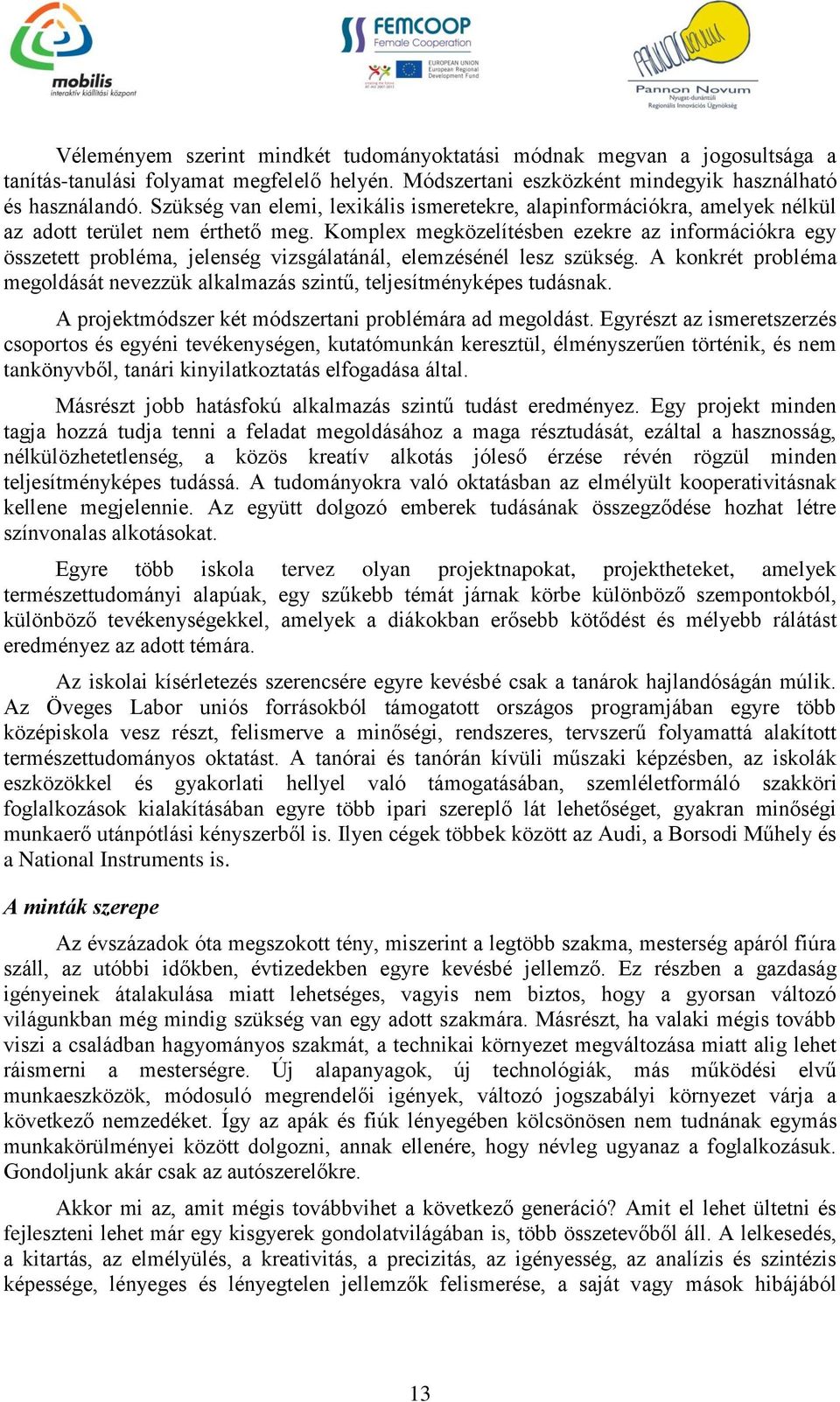 Komplex megközelítésben ezekre az információkra egy összetett probléma, jelenség vizsgálatánál, elemzésénél lesz szükség.