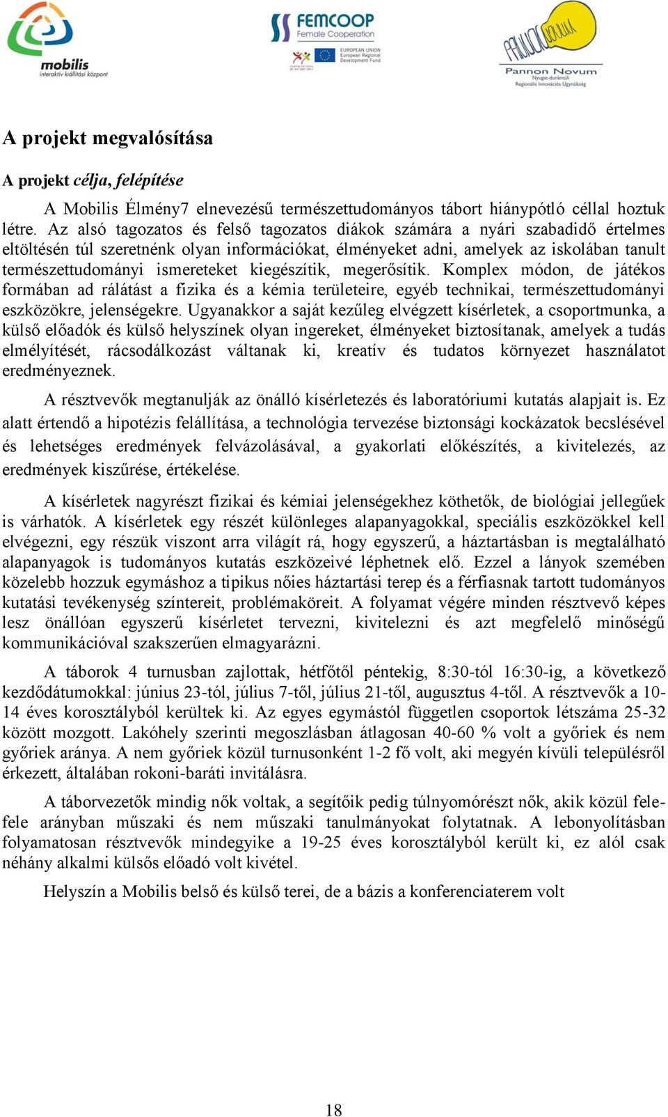 ismereteket kiegészítik, megerősítik. Komplex módon, de játékos formában ad rálátást a fizika és a kémia területeire, egyéb technikai, természettudományi eszközökre, jelenségekre.