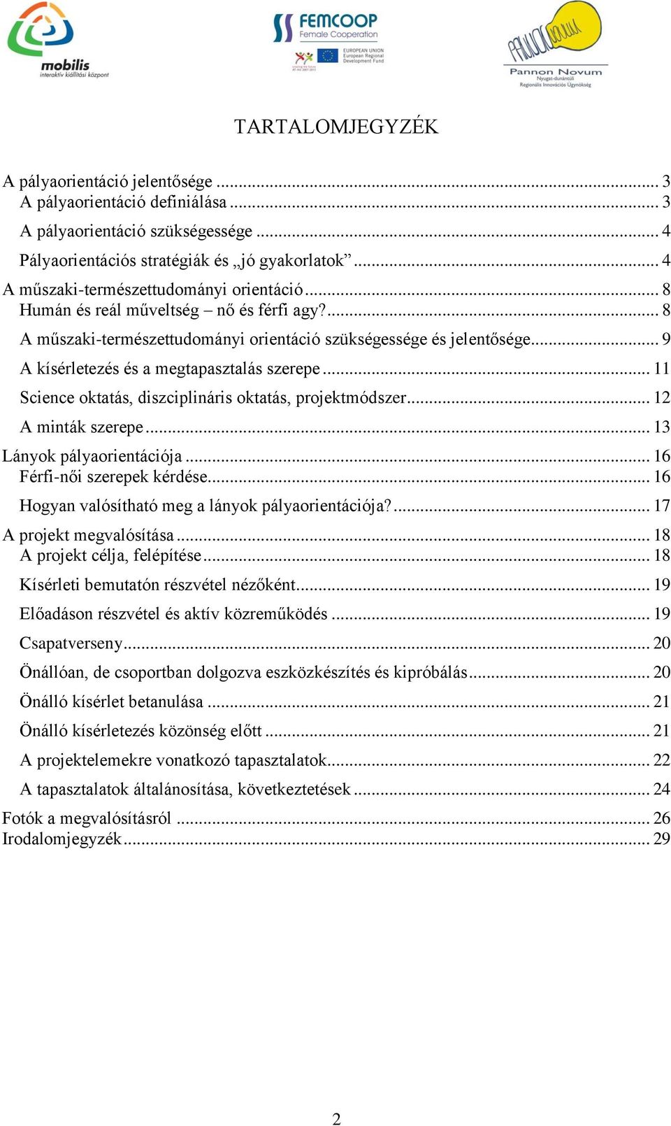 .. 9 A kísérletezés és a megtapasztalás szerepe... 11 Science oktatás, diszciplináris oktatás, projektmódszer... 12 A minták szerepe... 13 Lányok pályaorientációja... 16 Férfi-női szerepek kérdése.