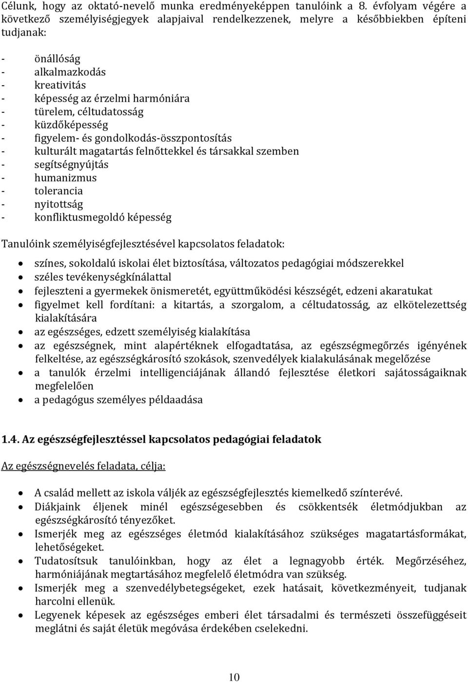 céltudatosság - küzdőképesség - figyelem- és gondolkodás-összpontosítás - kulturált magatartás felnőttekkel és társakkal szemben - segítségnyújtás - humanizmus - tolerancia - nyitottság -