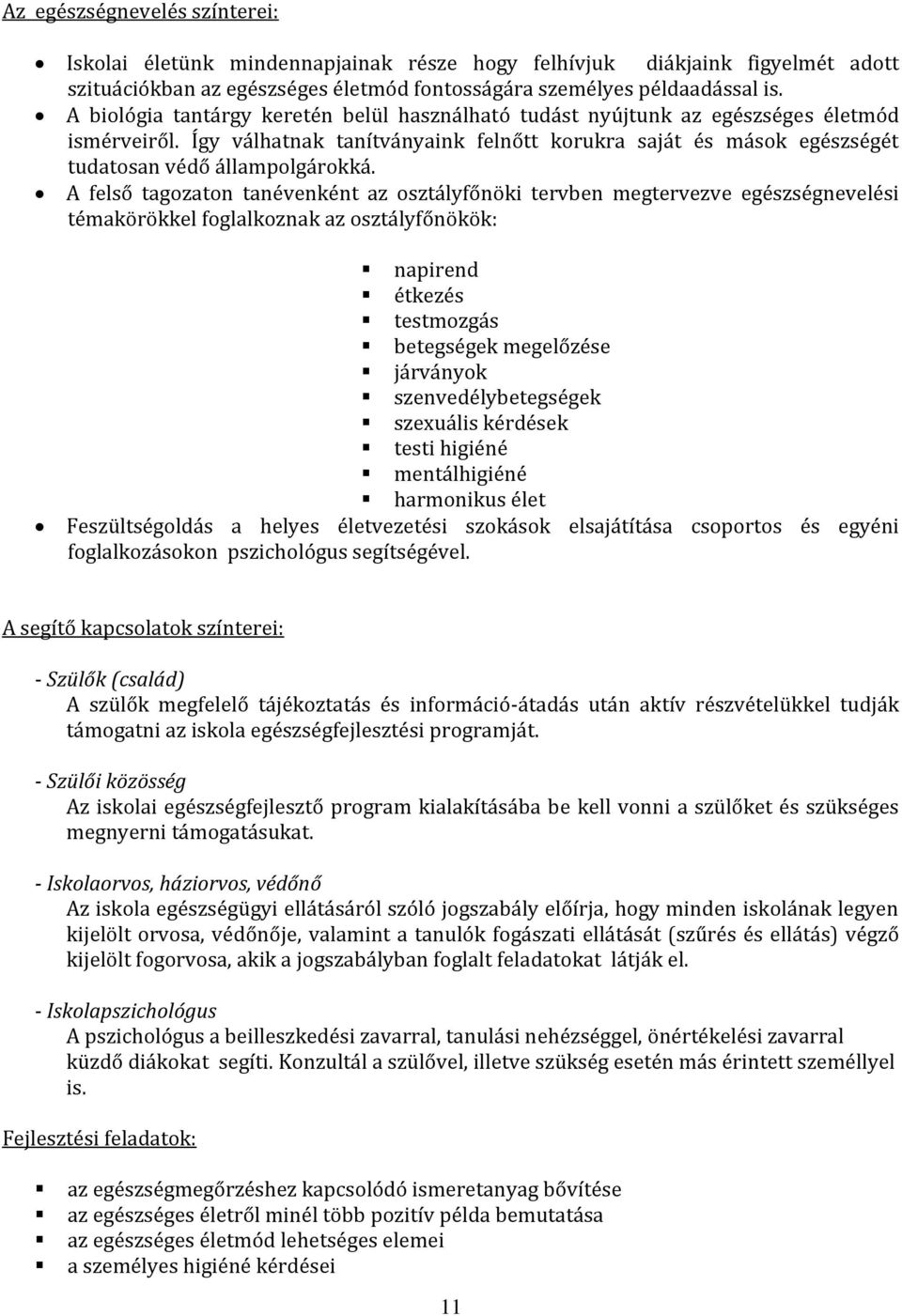 A felső tagozaton tanévenként az osztályfőnöki tervben megtervezve egészségnevelési témakörökkel foglalkoznak az osztályfőnökök: napirend étkezés testmozgás betegségek megelőzése járványok