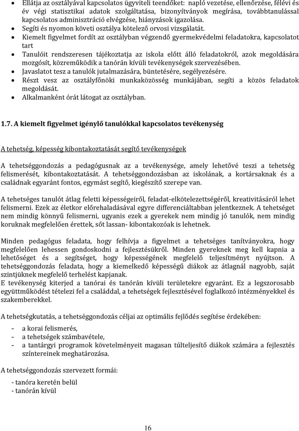 Kiemelt figyelmet fordít az osztályban végzendő gyermekvédelmi feladatokra, kapcsolatot tart Tanulóit rendszeresen tájékoztatja az iskola előtt álló feladatokról, azok megoldására mozgósít,