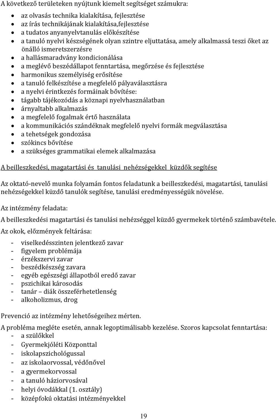 fejlesztése harmonikus személyiség erősítése a tanuló felkészítése a megfelelő pályaválasztásra a nyelvi érintkezés formáinak bővítése: tágabb tájékozódás a köznapi nyelvhasználatban árnyaltabb