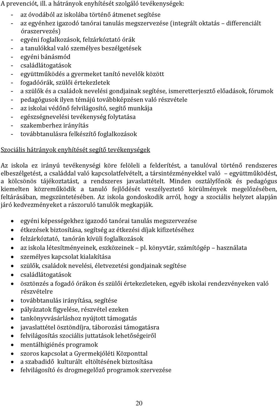 egyéni foglalkozások, felzárkóztató órák - a tanulókkal való személyes beszélgetések - egyéni bánásmód - családlátogatások - együttműködés a gyermeket tanító nevelők között - fogadóórák, szülői