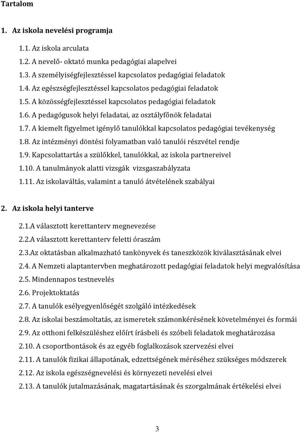 A kiemelt figyelmet igénylő tanulókkal kapcsolatos pedagógiai tevékenység 1.8. Az intézményi döntési folyamatban való tanulói részvétel rendje 1.9.