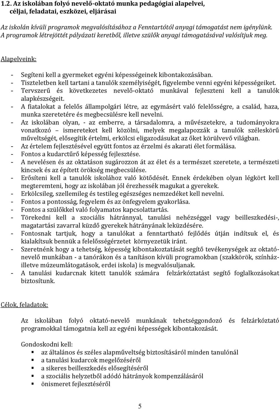 - Tiszteletben kell tartani a tanulók személyiségét, figyelembe venni egyéni képességeiket. - Tervszerű és következetes nevelő-oktató munkával fejleszteni kell a tanulók alapkészségeit.