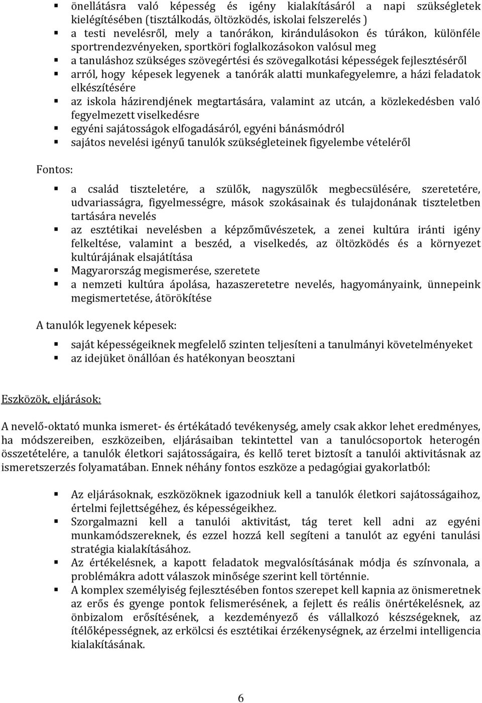 munkafegyelemre, a házi feladatok elkészítésére az iskola házirendjének megtartására, valamint az utcán, a közlekedésben való fegyelmezett viselkedésre egyéni sajátosságok elfogadásáról, egyéni