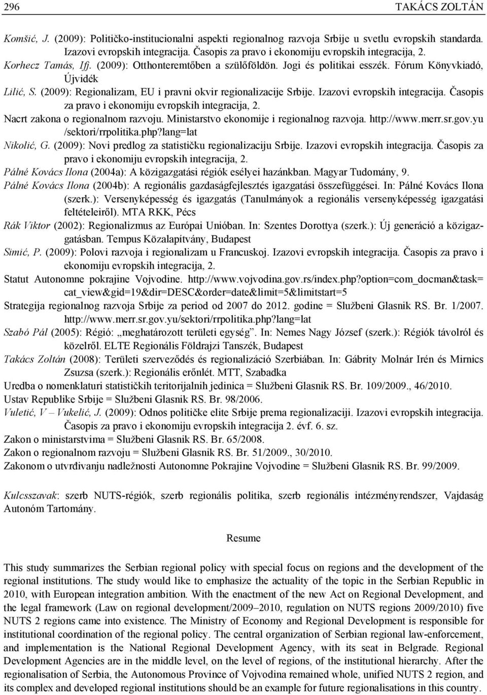 (2009): Regionalizam, EU i pravni okvir regionalizacije Srbije. Izazovi evropskih integracija. Časopis za pravo i ekonomiju evropskih integracija, 2. Nacrt zakona o regionalnom razvoju.