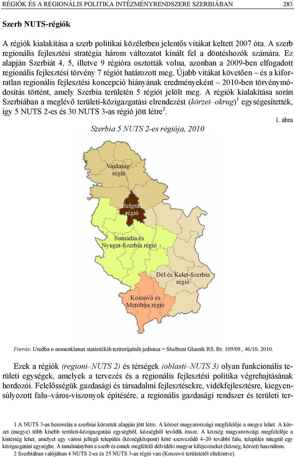 Ez alapján Szerbiát 4, 5, illetve 9 régióra osztották volna, azonban a 2009-ben elfogadott regionális fejlesztési törvény 7 régiót határozott meg.
