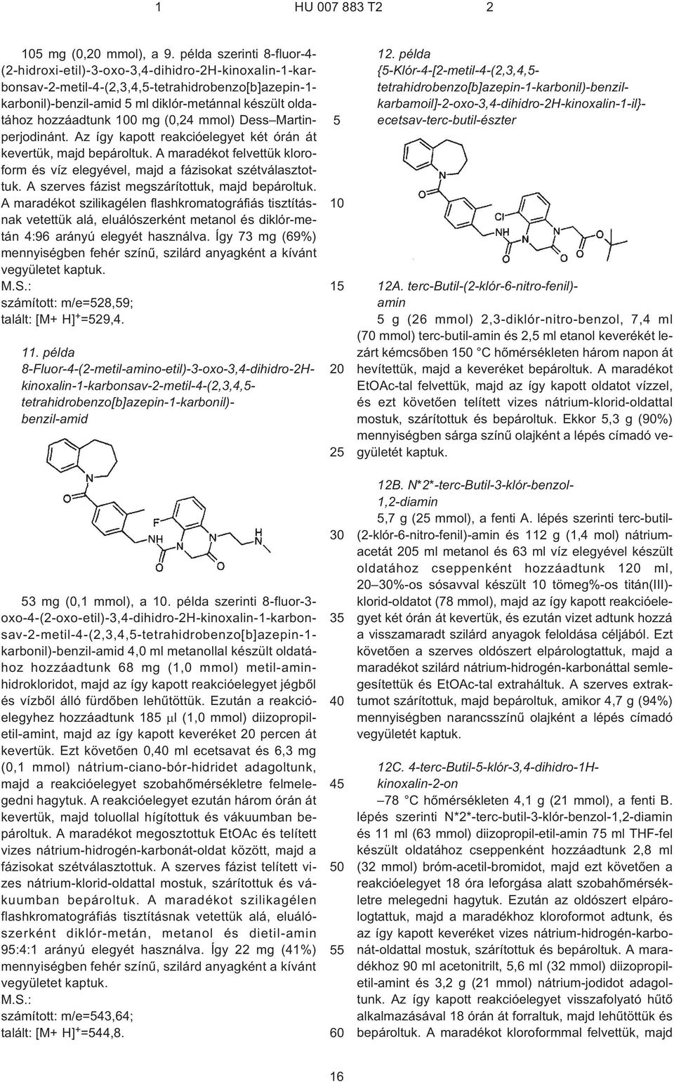 hozzáadtunk 0 mg (0,24 mmol) Dess Martinperjodinánt. Az így kapott reakcióelegyet két órán át kevertük, majd bepároltuk.