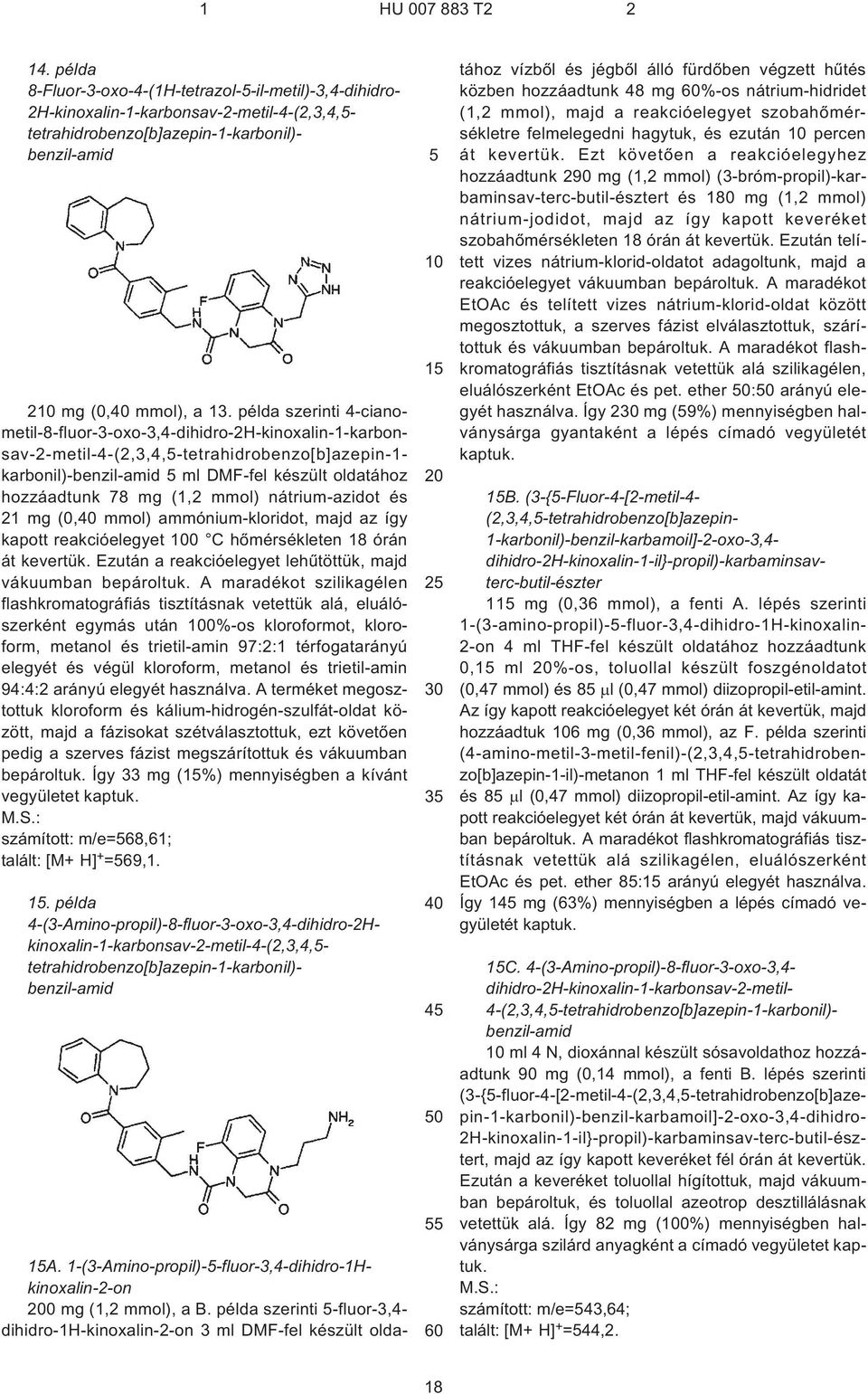 mmol) nátrium-azidot és 21 mg (0, mmol) ammónium-kloridot, majd az így kapott reakcióelegyet 0 C hõmérsékleten 18 órán át kevertük. Ezután a reakcióelegyet lehûtöttük, majd vákuumban bepároltuk.