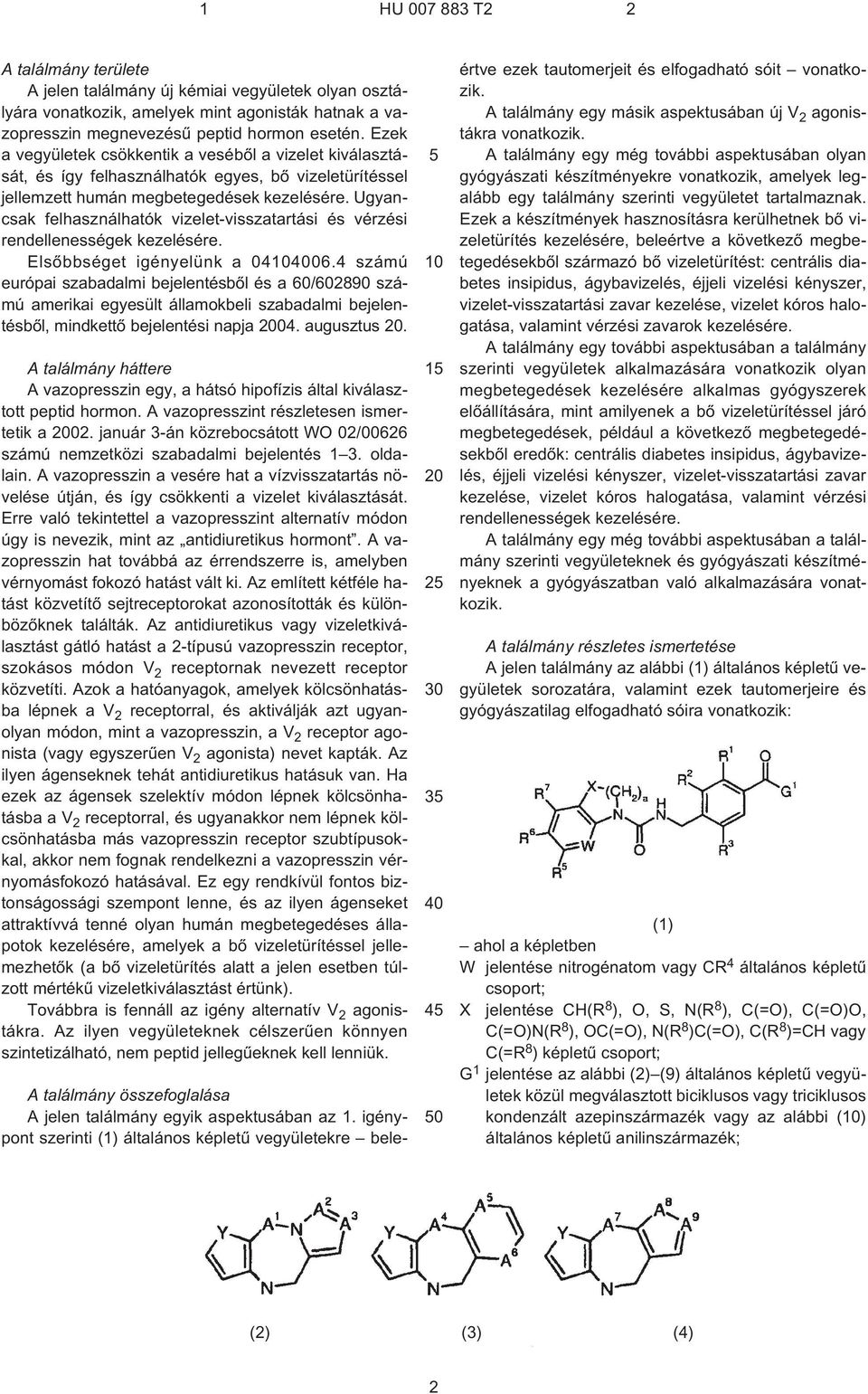 Ugyancsak felhasználhatók vizelet-visszatartási és vérzési rendellenességek kezelésére. Elsõbbséget igényelünk a 0406.