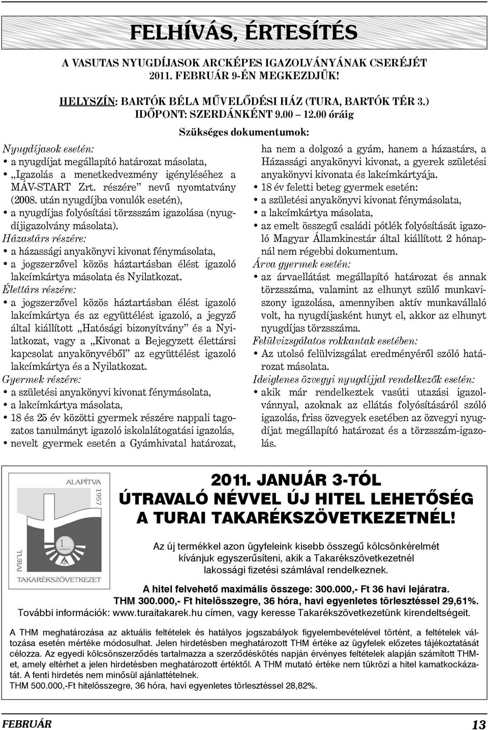 Házastárs részére: a házassági anyakönyvi kivonat fénymásolata, a jogszerzõvel közös háztartásban élést igazoló lakcímkártya másolata és Nyilatkozat.