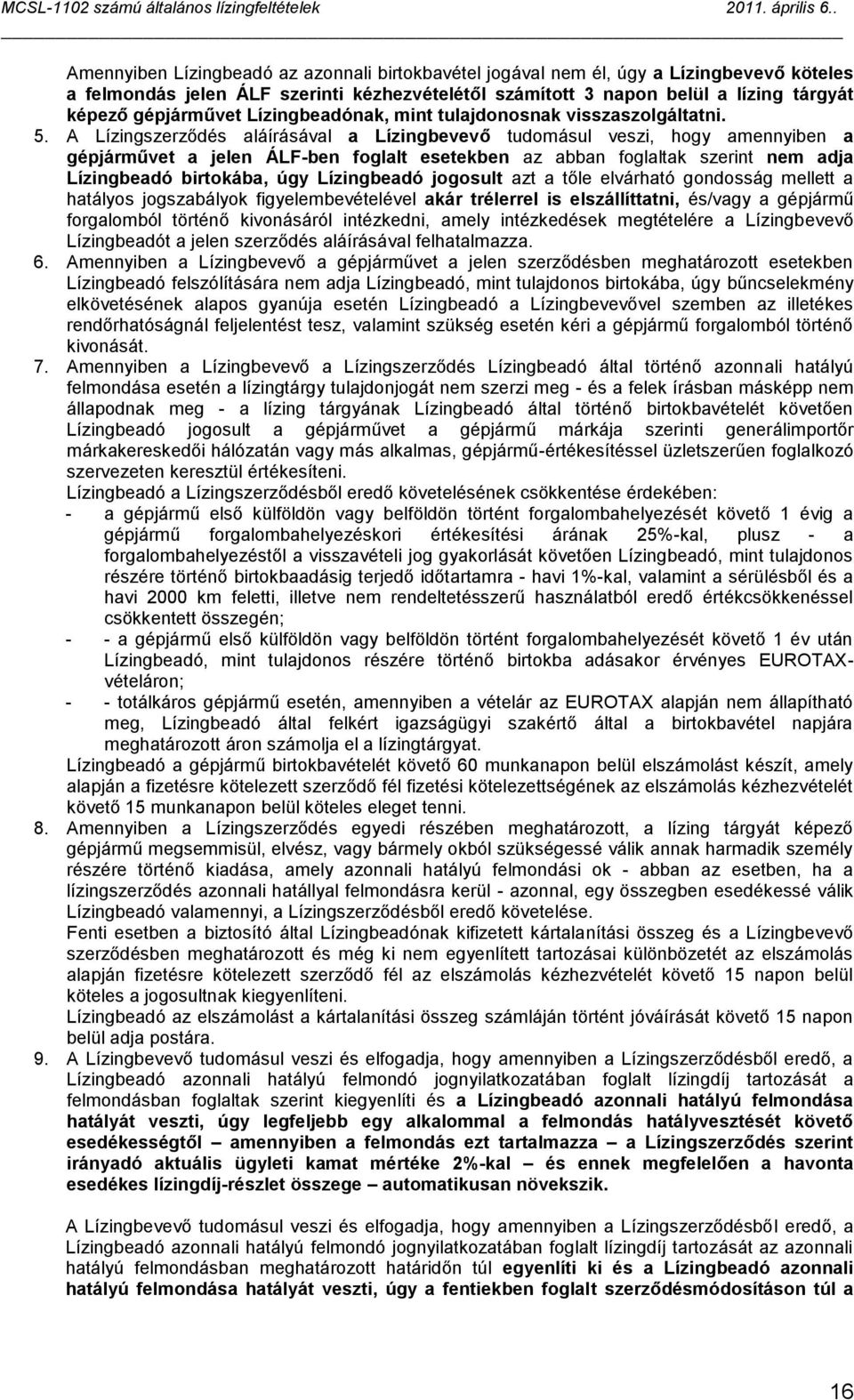 A Lízingszerződés aláírásával a Lízingbevevő tudomásul veszi, hogy amennyiben a gépjárművet a jelen ÁLF-ben foglalt esetekben az abban foglaltak szerint nem adja Lízingbeadó birtokába, úgy