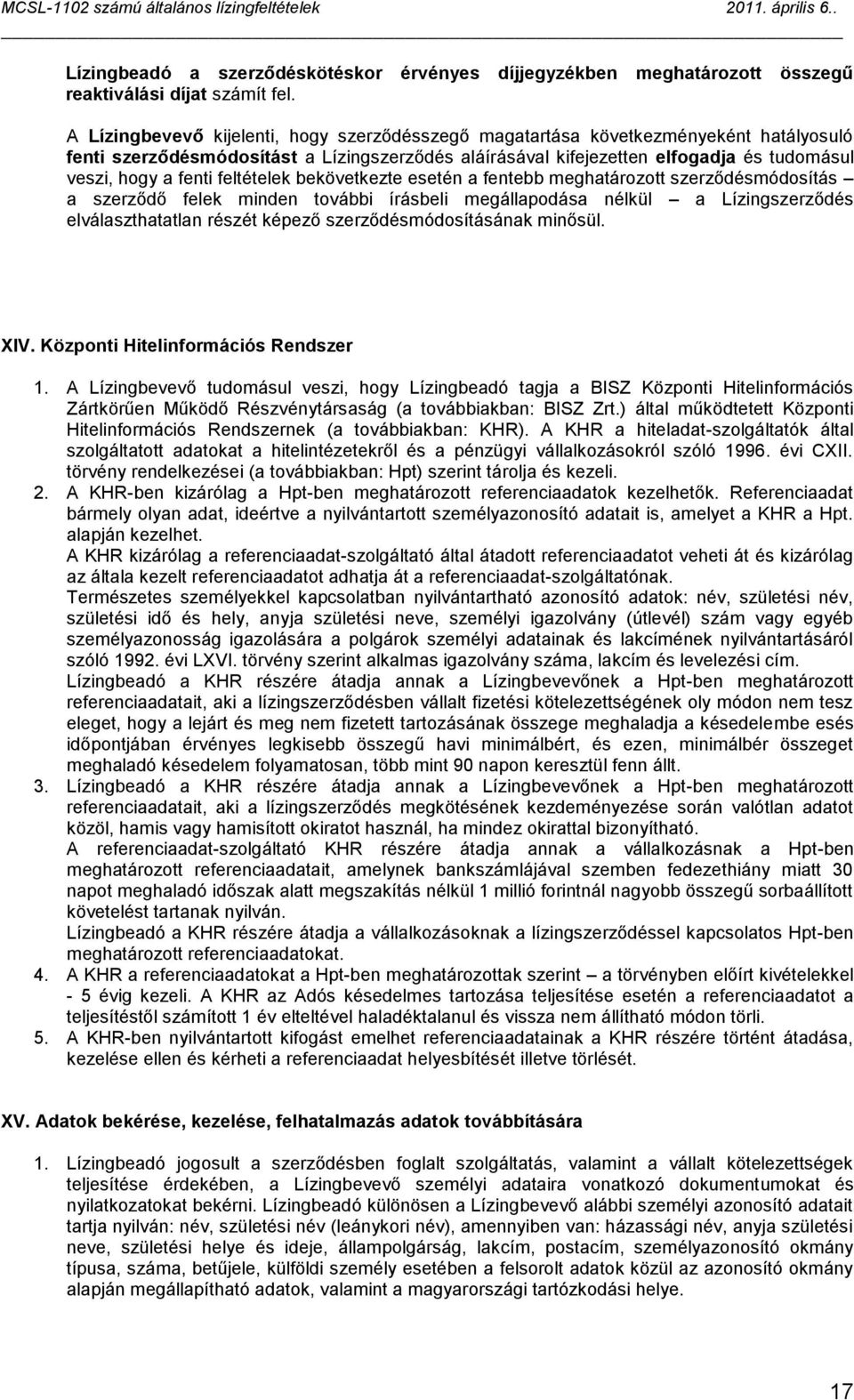 feltételek bekövetkezte esetén a fentebb meghatározott szerződésmódosítás a szerződő felek minden további írásbeli megállapodása nélkül a Lízingszerződés elválaszthatatlan részét képező