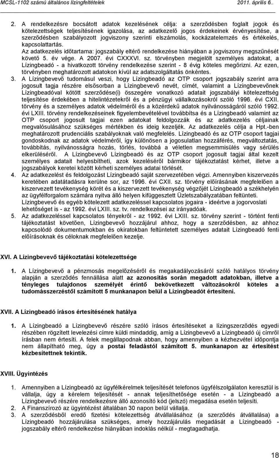 év vége. A 2007. évi CXXXVI. sz. törvényben megjelölt személyes adatokat, a Lízingbeadó - a hivatkozott törvény rendelkezése szerint - 8 évig köteles megőrizni.