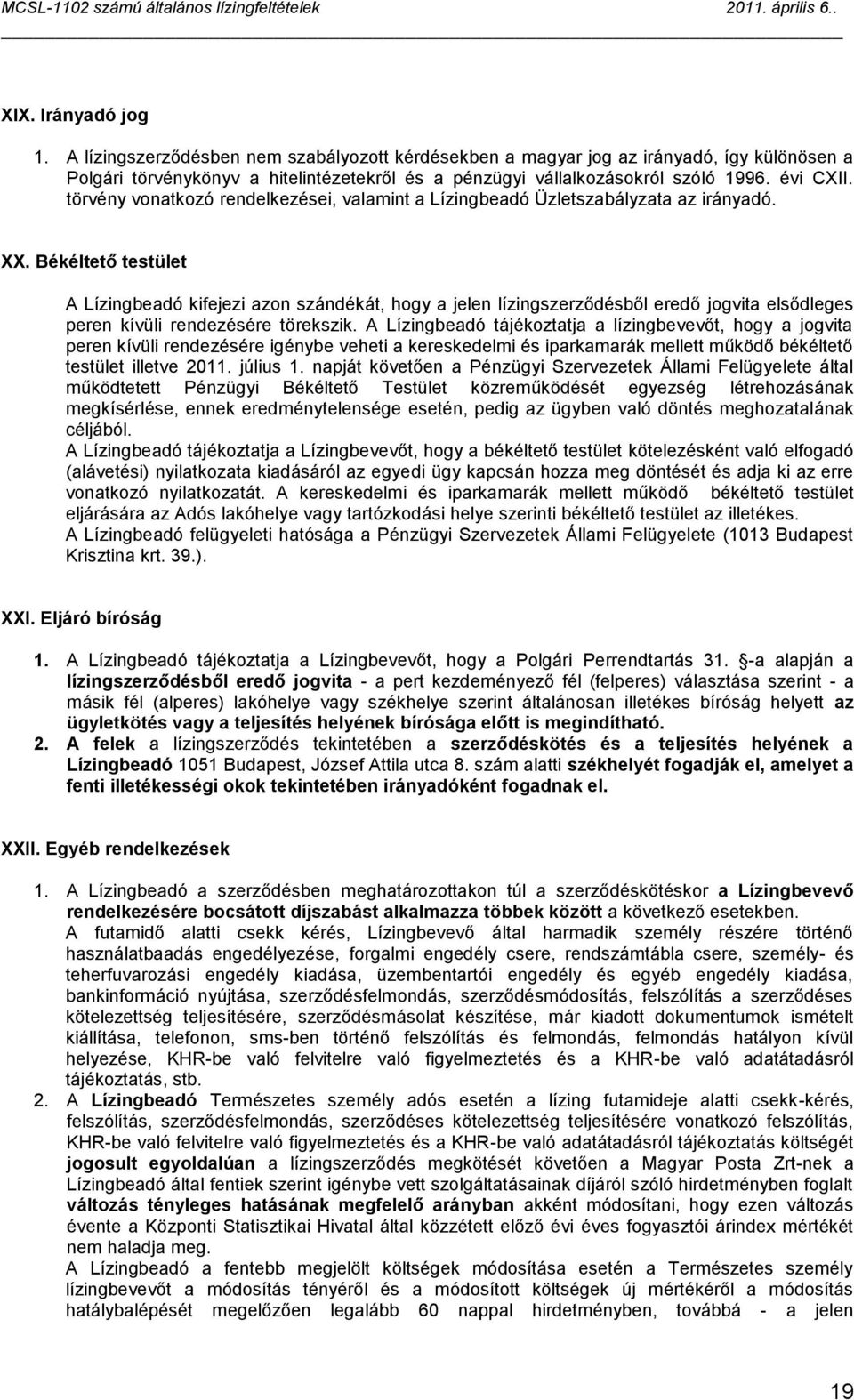 Békéltető testület A Lízingbeadó kifejezi azon szándékát, hogy a jelen lízingszerződésből eredő jogvita elsődleges peren kívüli rendezésére törekszik.