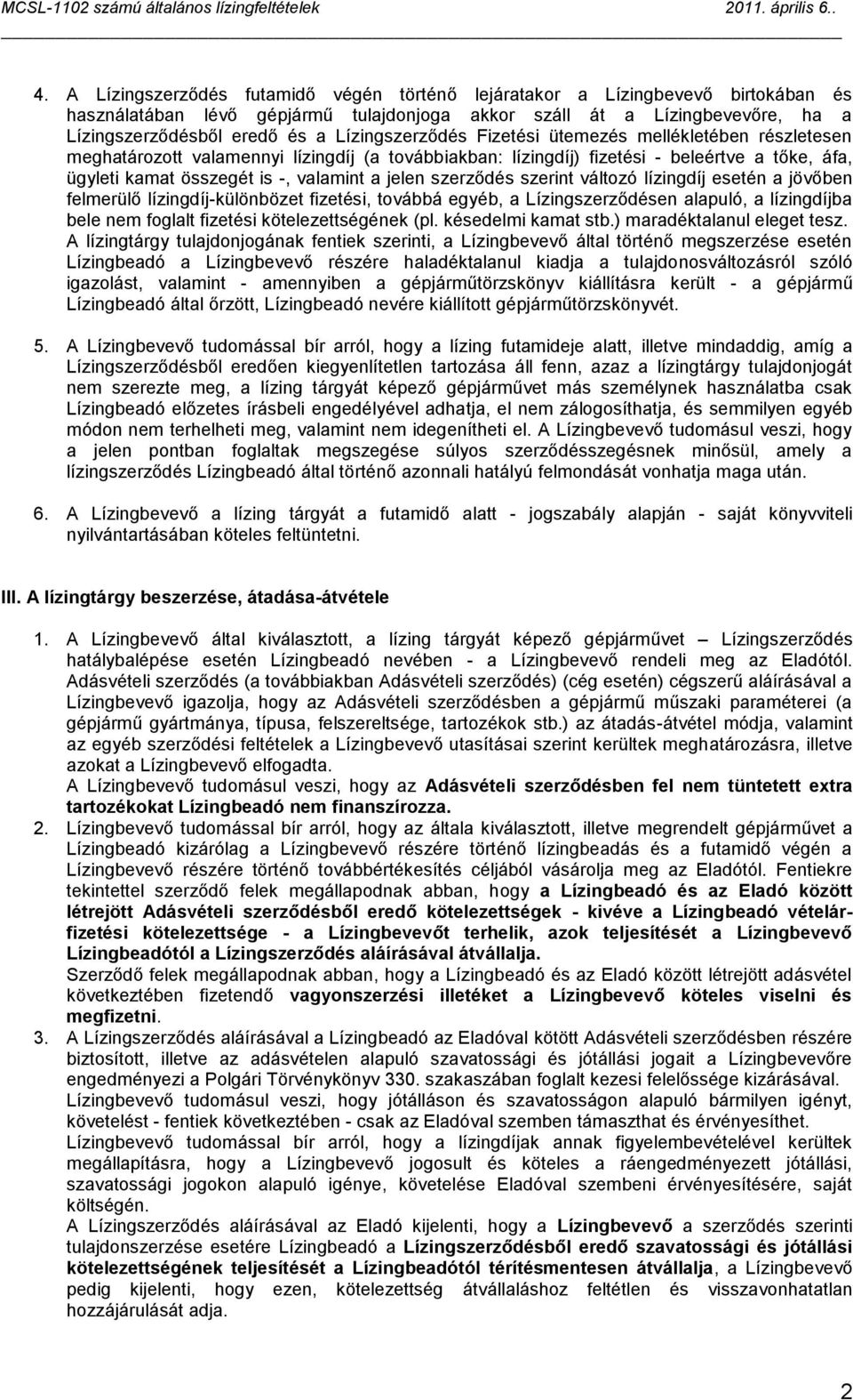 jelen szerződés szerint változó lízingdíj esetén a jövőben felmerülő lízingdíj-különbözet fizetési, továbbá egyéb, a Lízingszerződésen alapuló, a lízingdíjba bele nem foglalt fizetési