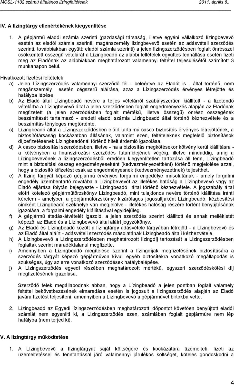 továbbiakban együtt: eladói számla szerinti) a jelen lízingszerződésben foglalt önrésszel csökkentett összegű vételárát a Lízingbeadó az alábbi feltételek együttes fennállása esetén fizeti meg az