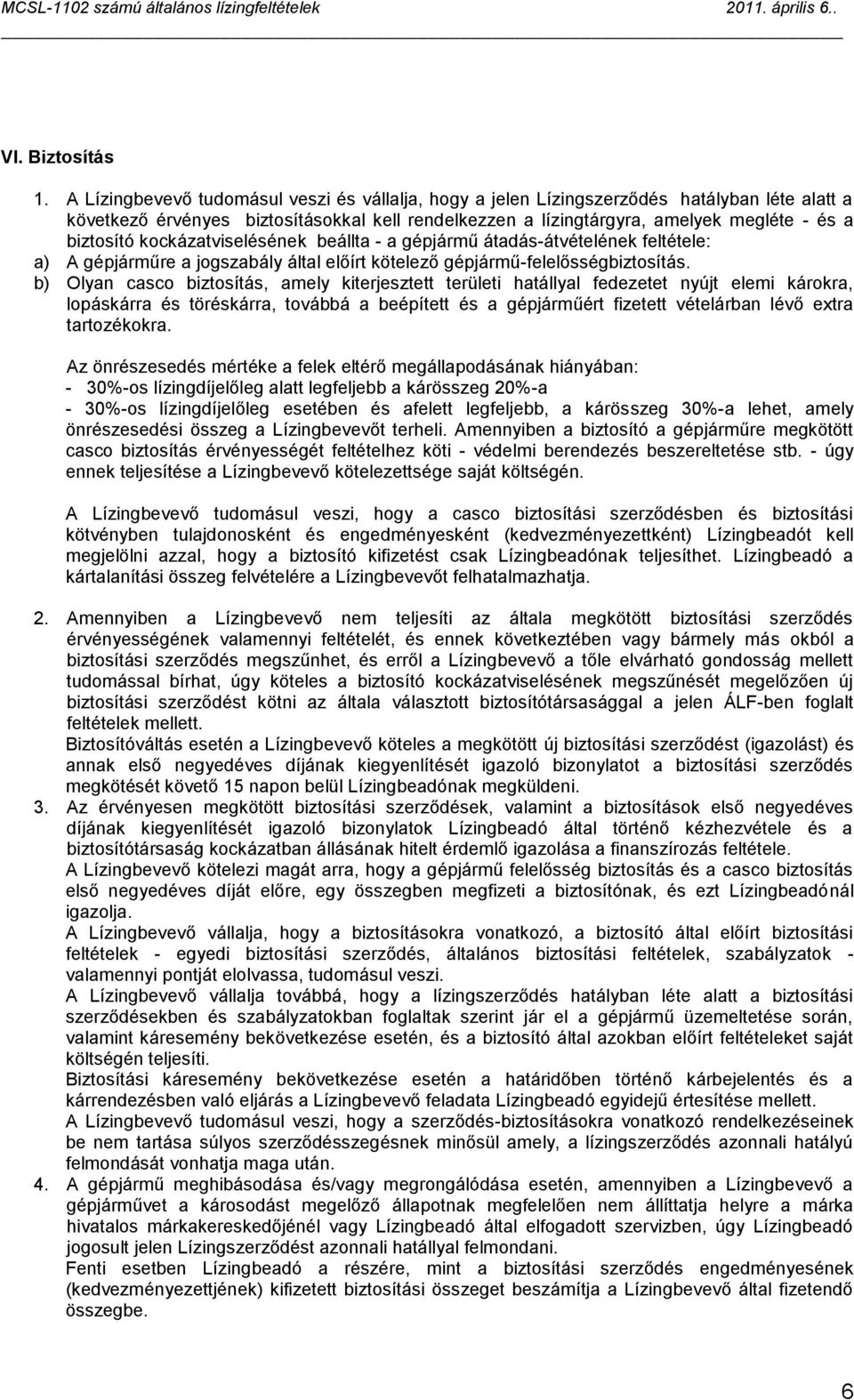 kockázatviselésének beállta - a gépjármű átadás-átvételének feltétele: a) A gépjárműre a jogszabály által előírt kötelező gépjármű-felelősségbiztosítás.