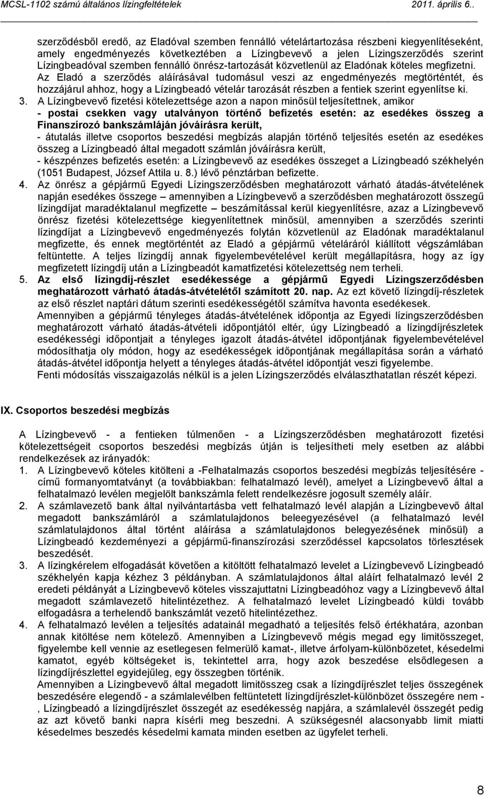 Az Eladó a szerződés aláírásával tudomásul veszi az engedményezés megtörténtét, és hozzájárul ahhoz, hogy a Lízingbeadó vételár tarozását részben a fentiek szerint egyenlítse ki. 3.