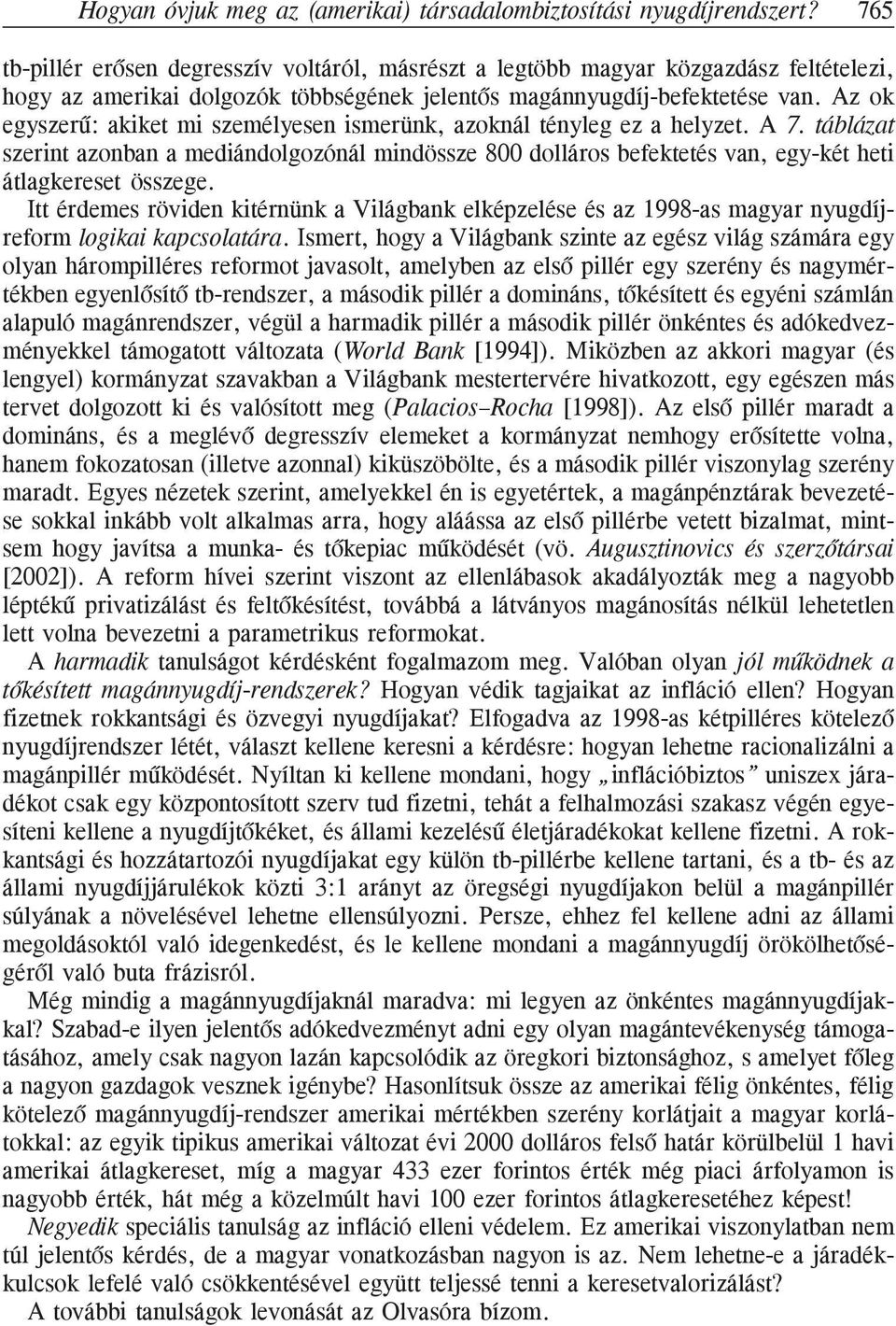 Az ok egyszerû: akiket mi személyesen ismerünk, azoknál tényleg ez a helyzet. A 7. táblázat szerint azonban a mediándolgozónál mindössze 800 dolláros befektetés van, egy-két heti átlagkereset összege.