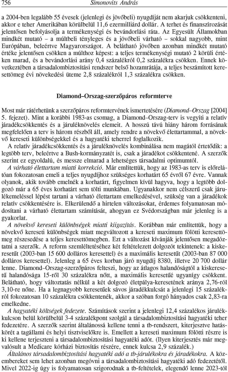 Az Egyesült Államokban mindkét mutató a múltbeli tényleges és a jövõbeli várható sokkal nagyobb, mint Európában, beleértve Magyarországot.